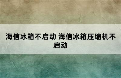 海信冰箱不启动 海信冰箱压缩机不启动